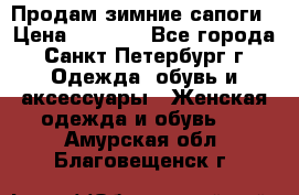 Продам зимние сапоги › Цена ­ 4 000 - Все города, Санкт-Петербург г. Одежда, обувь и аксессуары » Женская одежда и обувь   . Амурская обл.,Благовещенск г.